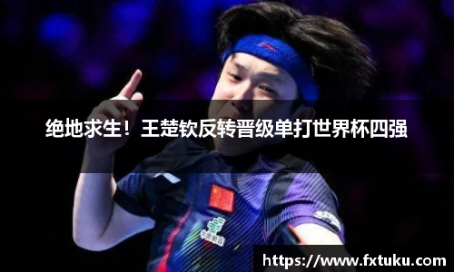 绝地求生！王楚钦反转晋级单打世界杯四强